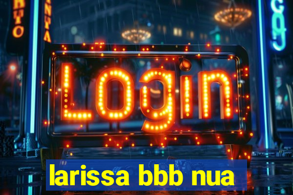 larissa bbb nua